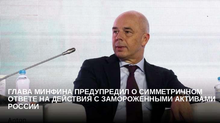 Глава Минфина предупредил о симметричном ответе на действия с замороженными активами России