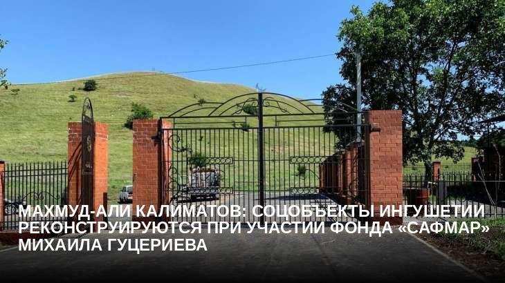 Махмуд-Али Калиматов: соцобъекты Ингушетии реконструируются при участии фонда «Сафмар» Михаила Гуцериева