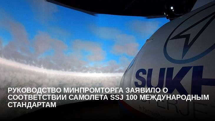 Руководство Минпромторга заявило о соответствии самолета SSJ 100 международным стандартам