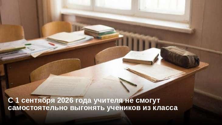 С 1 сентября 2026 года учителя не смогут самостоятельно выгонять учеников из класса