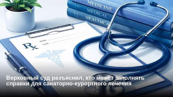 Верховный суд разъяснил, кто может заполнять справки для санаторно-курортного лечения
