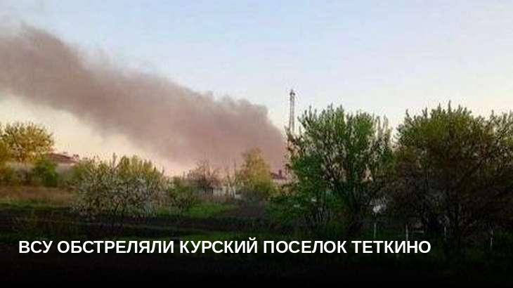 ВСУ обстреляли курский поселок Теткино