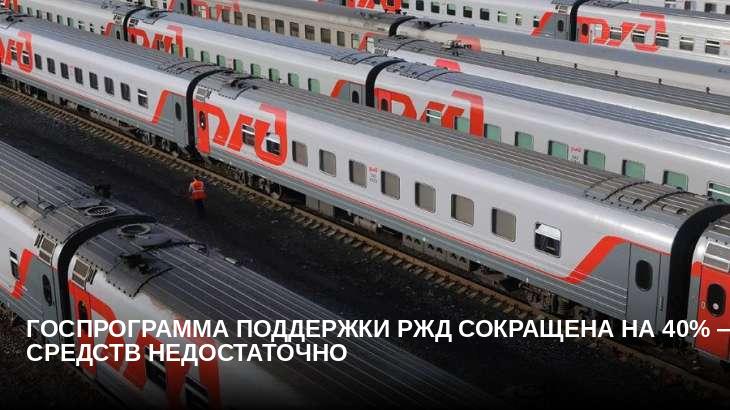 Госпрограмма поддержки РЖД сокращена на 40% — средств недостаточно