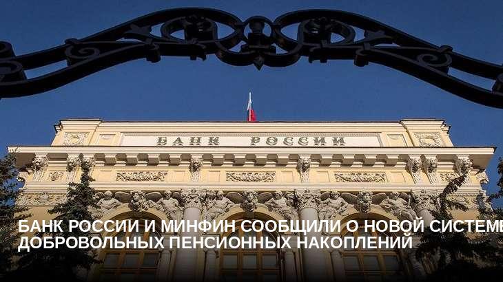 Банк России и Минфин сообщили о новой системе добровольных пенсионных накоплений