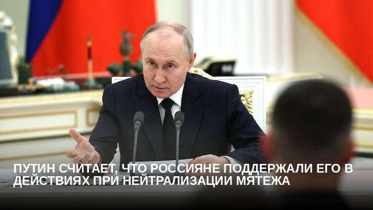 Путин считает, что россияне поддержали его в действиях при нейтрализации мятежа
