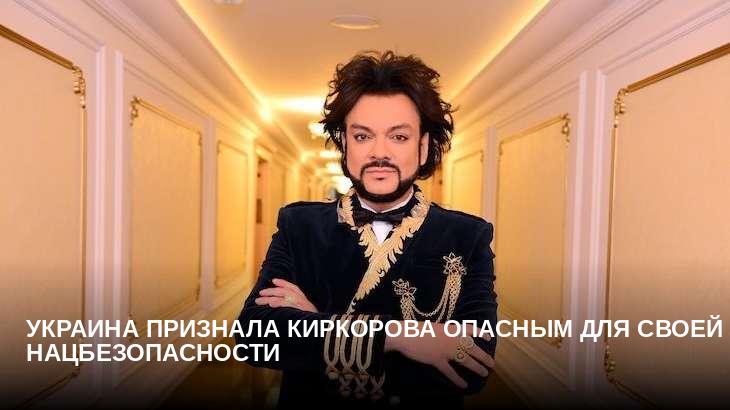 Украина признала Киркорова опасным для своей нацбезопасности