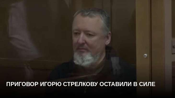 Приговор Игорю Стрелкову оставили в силе