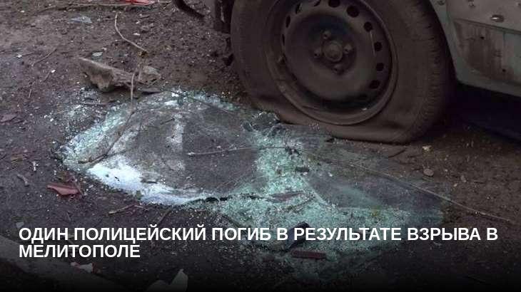 Один полицейский погиб в результате взрыва в Мелитополе