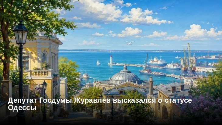 Депутат Госдумы Журавлёв высказался о статусе Одессы
