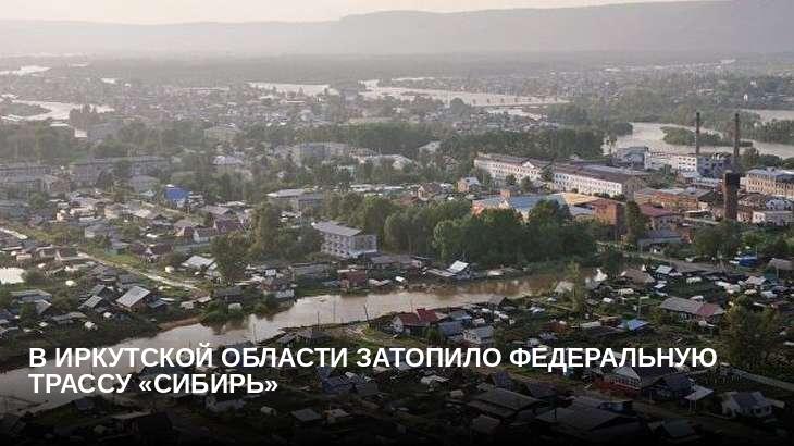 В Иркутской области затопило федеральную трассу «Сибирь» 