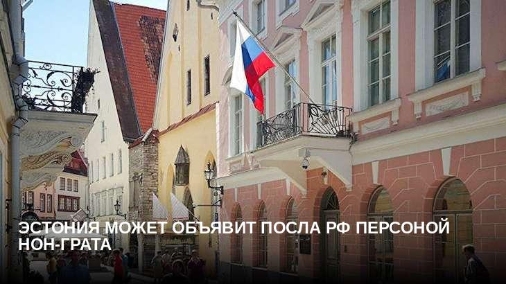 Эстония может объявит посла РФ персоной нон-грата