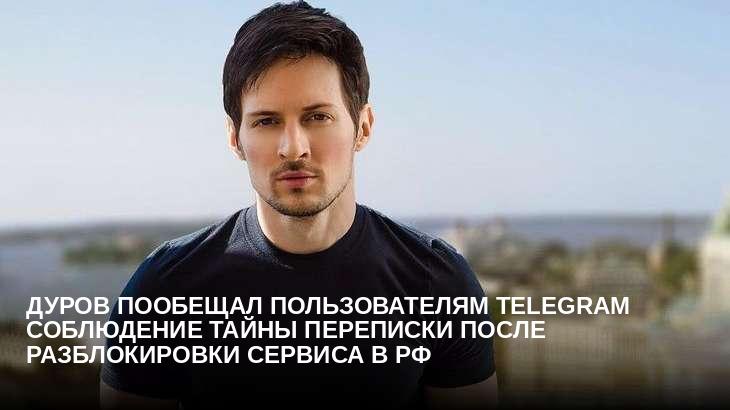 Дуров пообещал пользователям Telegram соблюдение тайны переписки после разблокировки сервиса в РФ