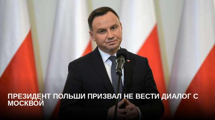 Президент Польши призвал не вести диалог с Москвой