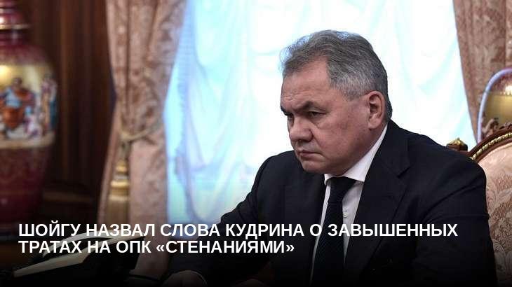 Шойгу назвал слова Кудрина о завышенных тратах на ОПК «стенаниями»