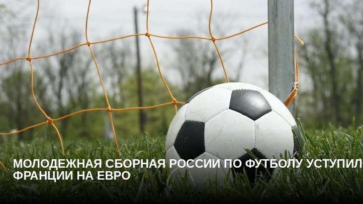 Молодежная сборная России по футболу уступила Франции на Евро