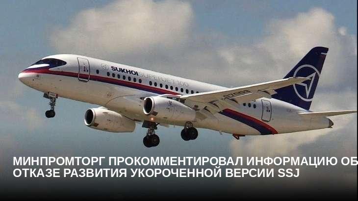 Минпромторг прокомментировал информацию об отказе развития укороченной версии SSJ