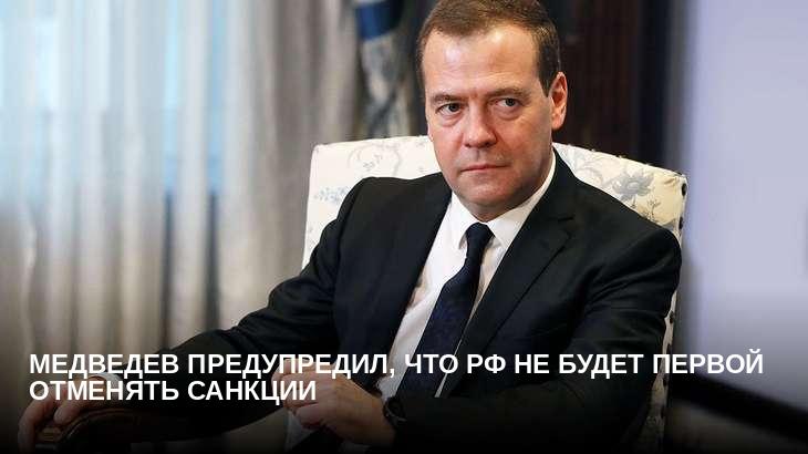 Медведев предупредил, что РФ не будет первой отменять санкции