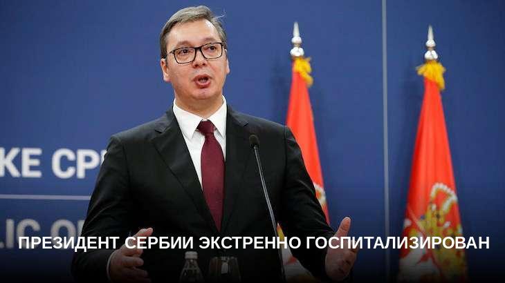 Президент Сербии экстренно госпитализирован