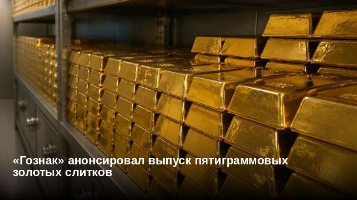 «Гознак» анонсировал выпуск пятиграммовых золотых слитков