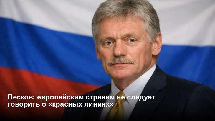 Песков: европейским странам не следует говорить о «красных линиях»