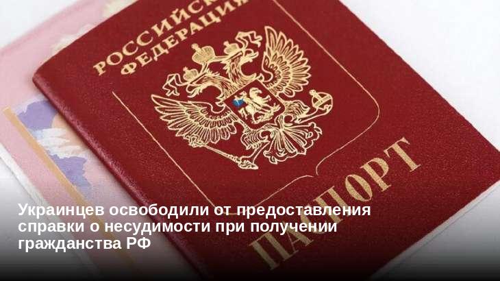 Украинцев освободили от предоставления справки о несудимости при получении гражданства РФ