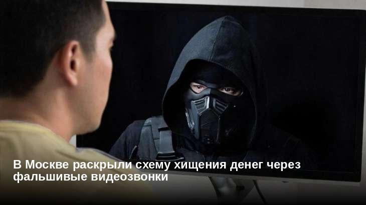 В Москве раскрыли схему хищения денег через фальшивые видеозвонки