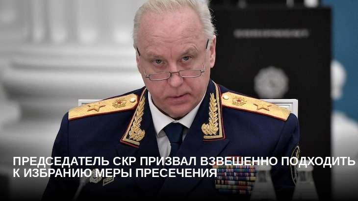 Председатель СКР призвал взвешенно подходить к избранию меры пресечения