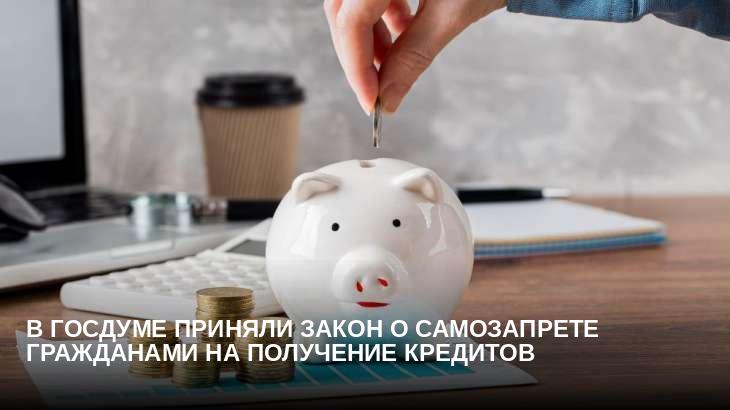 В Госдуме приняли закон о самозапрете гражданами на получение кредитов