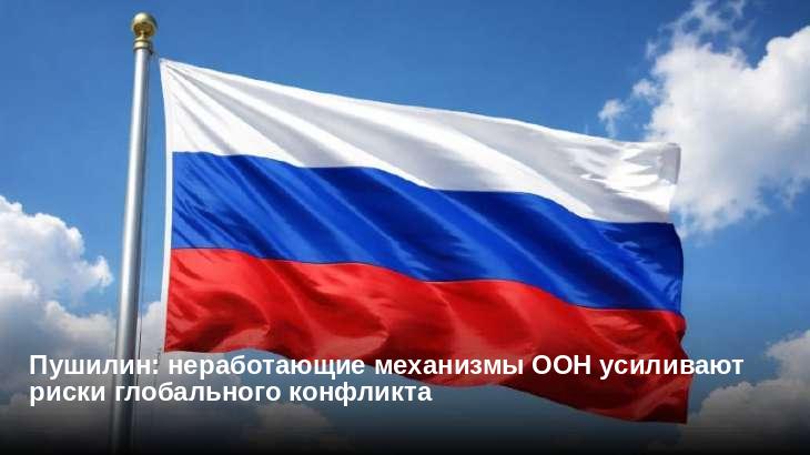 Пушилин: неработающие механизмы ООН усиливают риски глобального конфликта
