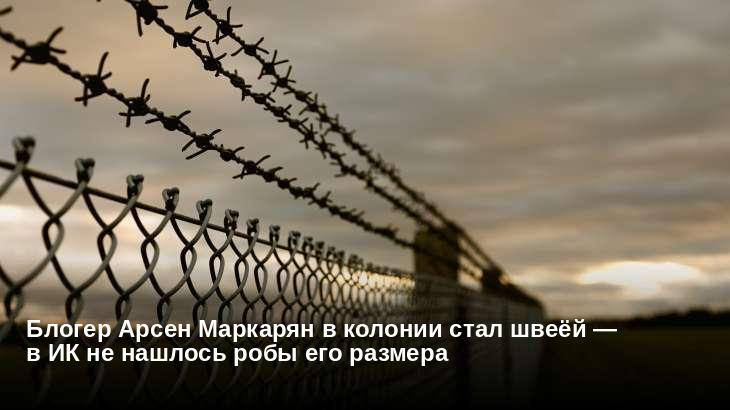 Блогер Арсен Маркарян в колонии стал швеёй — в ИК не нашлось робы его размера