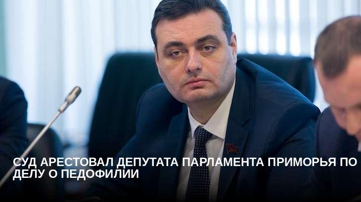 Суд арестовал депутата парламента Приморья по делу о педофилии