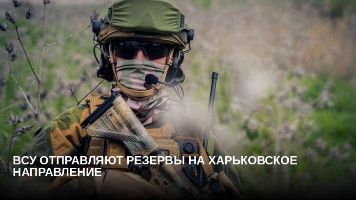 ВСУ отправляют резервы на Харьковское направление