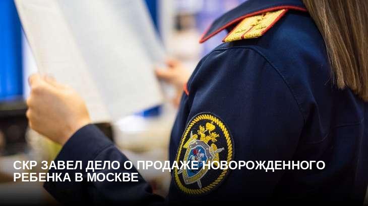 СКР завел дело о продаже новорожденного ребенка в Москве