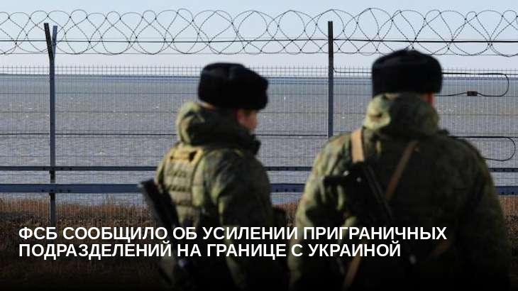 ФСБ сообщило об усилении приграничных подразделений на границе с Украиной