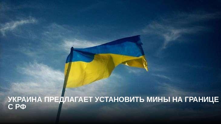 Украина предлагает установить мины на границе с РФ