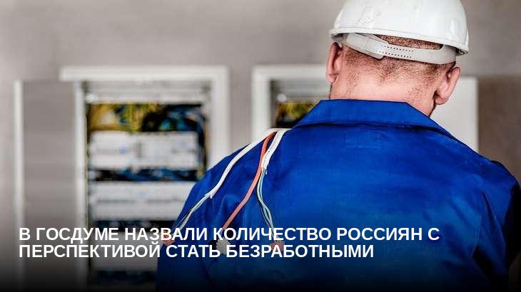 В Госдуме назвали количество россиян с перспективой стать безработными