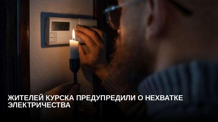 Жителей Курска предупредили о нехватке электричества