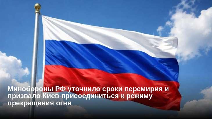 Минобороны РФ уточнило сроки перемирия и призвало Киев присоединиться к режиму прекращения огня