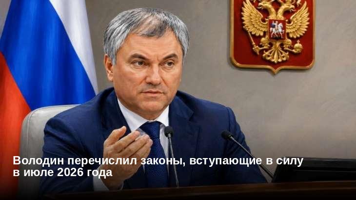 Володин перечислил законы, вступающие в силу в июле 2026 года